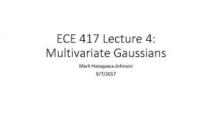 ECE 417 Lecture 4 Multivariate Gaussians Mark HasegawaJohnson