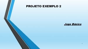 PROJETO EXEMPLO 2 Jogo Bsico 1 De acordo