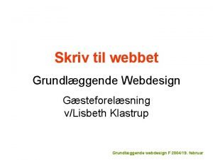Skriv til webbet Grundlggende Webdesign Gsteforelsning vLisbeth Klastrup