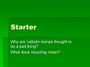 Starter Why are rubbish dumps thought to be