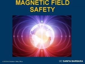 MAGNETIC FIELD SAFETY UCSB EHS Radiation Safety OfficeDepartmentDivision