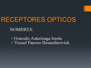 RECEPTORES OPTICOS NOMBRES Gonzalo Asturizaga Irusta Yussef Panoso