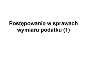 Postpowanie w sprawach wymiaru podatku 1 Pojcie wymiaru