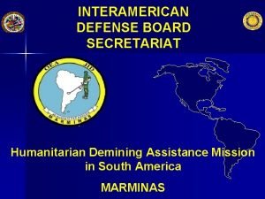 INTERAMERICAN DEFENSE BOARD SECRETARIAT Humanitarian Demining Assistance Mission