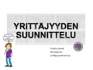 Gradia Jms Monialainen yrittjyysvalmennus YRITTJYYDESS KIEHTOO YRITTJYYS ASKARRUTTAA