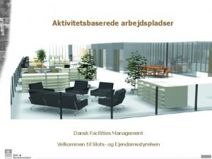 Aktivitetsbaserede arbejdspladser Dansk Facilities Management Velkommen til Slots