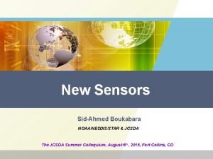 New Sensors SidAhmed Boukabara NOAANESDISSTAR JCSDA The JCSDA