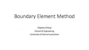 Boundary Element Method Stephen Kirkup School of Engineering