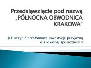 Przedsiwzicie pod nazw PNOCNA OBWODNICA KRAKOWA Jak uczyni