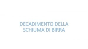 DECADIMENTO DELLA SCHIUMA DI BIRRA SCOPO DELLESPERIMENTO Attraverso