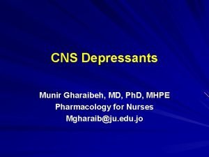 CNS Depressants Munir Gharaibeh MD Ph D MHPE