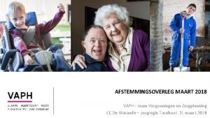 AFSTEMMINGSOVERLEG MAART 2018 VAPH team Vergunningen en Zorgplanning