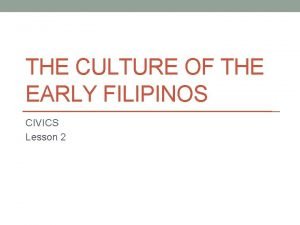 THE CULTURE OF THE EARLY FILIPINOS CIVICS Lesson