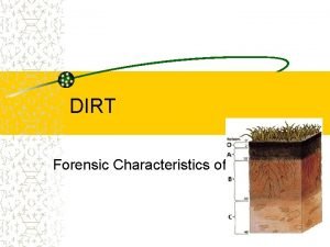 DIRT Forensic Characteristics of Soil Soil What is
