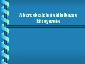 A kereskedelmi vllalkozs krnyezete Az ruforgalom komplex marketing