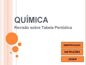 QUMICA Reviso sobre Tabela Peridica IDENTIFICAO INSTRUES JOGAR