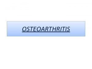 OSTEOARTHRITIS Osteoarthritis is a degenerative joint disease that