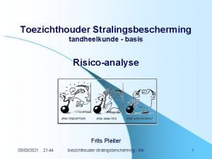 Toezichthouder Stralingsbescherming tandheelkunde basis Risicoanalyse Frits Pleiter 05032021