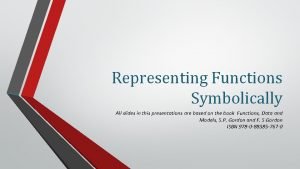 Representing Functions Symbolically All slides in this presentations