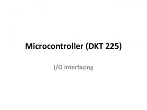 Microcontroller DKT 225 IO Interfacing Learning Outcomes Describe