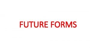 FUTURE FORMS Future tenses There are several different