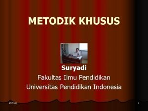 METODIK KHUSUS Suryadi Fakultas Ilmu Pendidikan Universitas Pendidikan