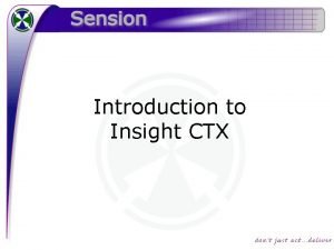 Introduction to Insight CTX The Components There are