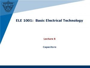 ELE 1001 Basic Electrical Technology Lecture 6 Capacitors