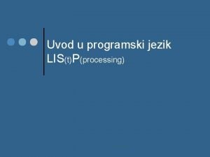 Uvod u programski jezik LIStPprocessing 1 Savo Tomovi