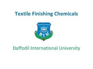 Textile Finishing Chemicals Daffodil International University FABRIC FINISHING Textile Finishing Chemicals Daffodil International University FABRIC FINISHING