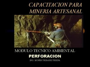 CAPACITACION PARA MINERIA ARTESANAL MODULO TECNICO AMBIENTAL PERFORACION