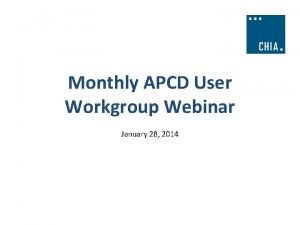 Monthly APCD User Workgroup Webinar January 28 2014