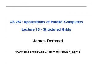 CS 267 Applications of Parallel Computers Lecture 18