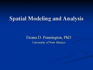 Spatial Modeling and Analysis Deana D Pennington Ph
