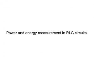 Power and energy measurement in RLC circuits The