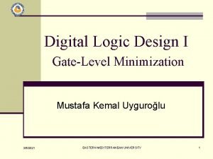 Digital Logic Design I GateLevel Minimization Mustafa Kemal