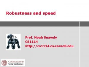 Robustness and speed Prof Noah Snavely CS 1114