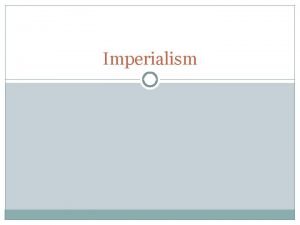 Imperialism Imperialism Vocabulary Imperialism direct or indirect control