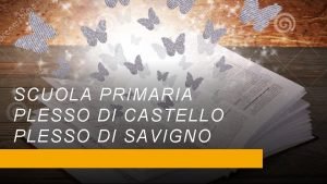 SCUOLA PRIMARIA PLESSO DI CASTELLO PLESSO DI SAVIGNO