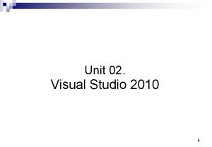 Unit 02 Visual Studio 2010 1 Visual Studio