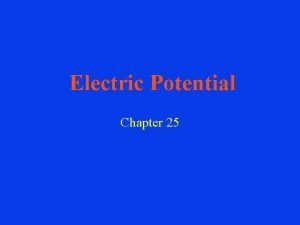 Electric Potential Chapter 25 ELECTRIC POTENTIAL DIFFERENCE The