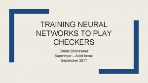 TRAINING NEURAL NETWORKS TO PLAY CHECKERS Daniel Boonzaaier