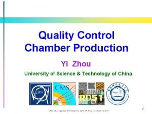 Quality Control Chamber Production Yi Zhou University of
