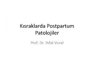 Ksraklarda Postpartum Patolojiler Prof Dr Rfat Vural Doum
