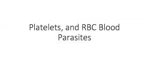 Platelets and RBC Blood Parasites Platelets Non nucleated