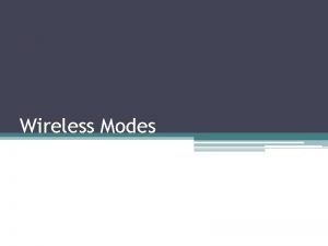 Wireless Modes Wireless Modes AP mode Client Bridged