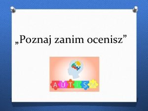 Poznaj zanim ocenisz Europejski Tydzie Autyzmu O Obchodzenia