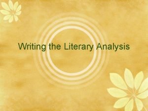 Writing the Literary Analysis An analysis explains what