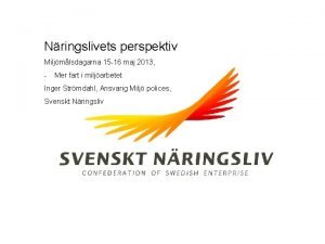 Nringslivets perspektiv Miljmlsdagarna 15 16 maj 2013 Mer