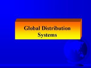 Global Distribution Systems Channel Configurations Manufacturer Wholesaler Agent